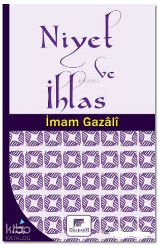  Niyet ve İhlas | Niyet ve İhlas | İmam Ebi Hamid el Gazalî | Osman Yolcuoğlu | Erkan Metiner | Gelenek Yayıncılık | 9786054810833 