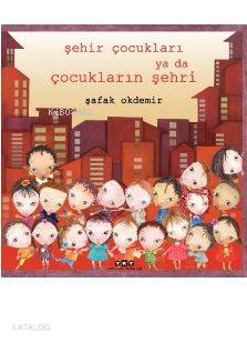  Şehir Çocukları Ya Da Çocukların Şehri | Şafak Okdemir | Filiz Özdem | Yapı Kredi Yayınları ( YKY ) | 9789750840852 | 