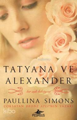  Tatyana ve Alexander Bronz Atlı 2 | Paullina Simons | Zeliha Babayiğit | Tüvana Zararsız | Meral Gök | Pegasus Yayıncılık | 9786052993408 | 