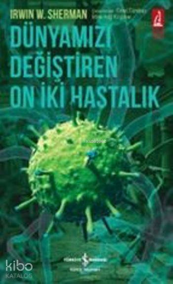  Dünyamızı Değiştiren On İki Hastalık | Dünyamızı Değiştiren On İki Hastalık | Cumhur Öztürk | Irwin W Sherman | Emel TümbayMine Anğ Küçüker | Türkiye İş Bankası Kültür Yayınları | 9786053328902 