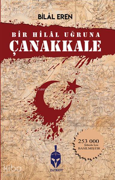  Bir Hilal Uğruna Çanakkale | Bir Hilal Uğruna Çanakkale | Bilal Eren | Patriot Yayınları | 9786059898553 