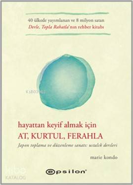  Hayattan Keyif Almak İçin At Kurtul Ferahla | Hayattan Keyif Almak İçin At Kurtul Ferahla | Eren Abaka | Marie Kondo | Zeynep Karagülle | Epsilon Yayınevi | 9786051734248 