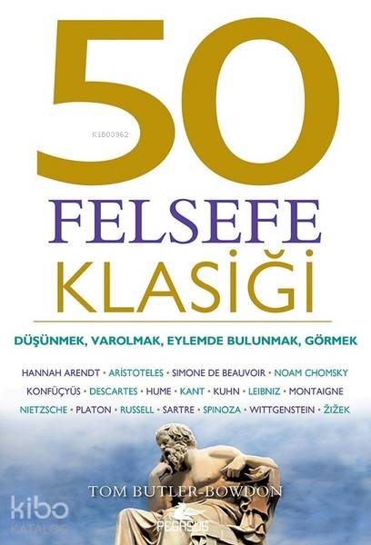  50 Felsefe Klasiği Düşünmek Varolmak Eylemde Bulunmak Görmek | Tom Butler Bowdon | Ecem Aycan Öztoplar | Dilek YücelDila BalcıSemih Türkoğlu | Pegasus Yayıncılık | 9786052995587 | 