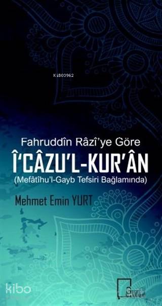  Fahruddin Raziye Göre İ‘cazul Kuran Mefatihul Gayb Tefsiri Bağlamında | Mehmet Emin Yurt | Gece Akademi | 9786052887288 | 