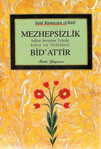  Mezhepsizlik İslam Şeriatını Tehdit Eden en Tehlikeli Bidattir | Mezhepsizlik İslam Şeriatını Tehdit Eden en Tehlikeli Bidattir | Said Ramazan El Büti | Bedir Yayınları | 9789758514434 