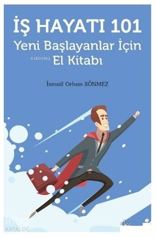  İş Hayatı 101 Yeni Başlayanlar İçin El Kitabı | İsmail Orhan Sönmez | Hiperlink Yayınları | 9786052814192 | 