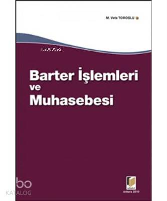  Barter İşlemleri ve Muhasebesi | Barter İşlemleri ve Muhasebesi | M Vefa Toroslu | Adalet Yayınevi | 9786054378999 