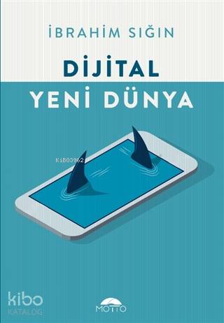  Dijital Yeni Dünya | Dijital Yeni Dünya | İbrahim Sığın | İlhan Aksu | Harun Osmanoğulları | Motto Yayınları | 9786257107112 