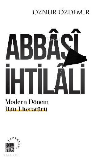  Abbâsî İhtilâli Modern Dönem Batı Literatürü Teoriler & Ekoller | Öznur Özdemir | Zeyd Karaaslan | Sibel Yalçın | Küre Yayınları | 9786057646330 | 