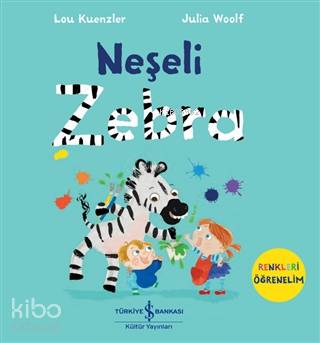  Neşeli Zebra Renkleri Öğrenelim | Lou Kuenzler | Nevin Avan Özdemir | Meltem Aydın | Julia Woolf | Türkiye İş Bankası Kültür Yayınları | 9786254053405 | 