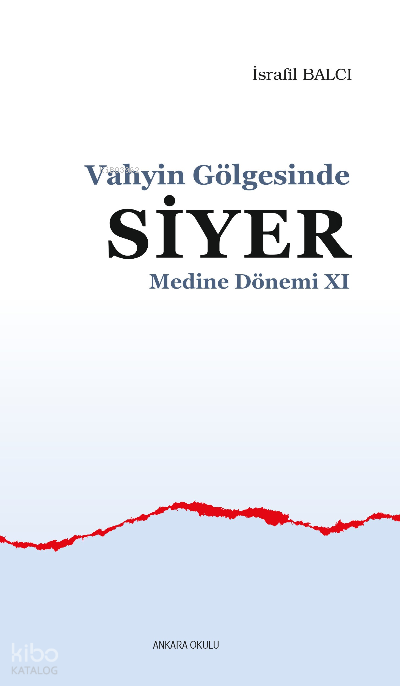  Vahyin Gölgesinde Siyer Medine Dönemi XI | Vahyin Gölgesinde Siyer Medine Dönemi XI | İsrafil Balcı | Ankara Okulu Yayınları | 9786257387521 
