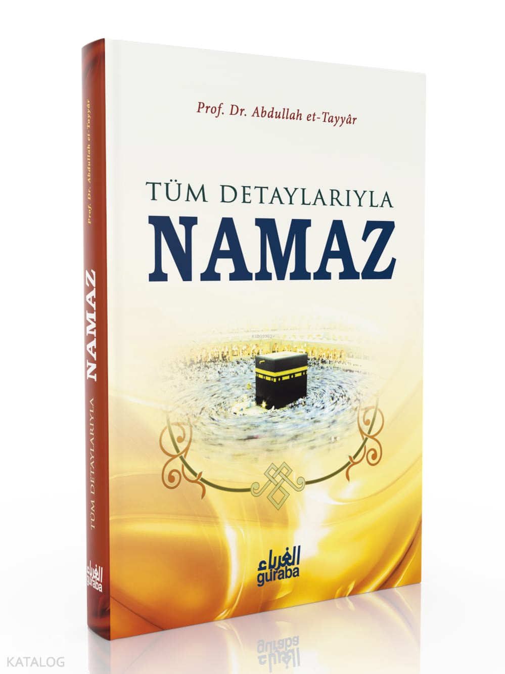  Tüm Detaylarıyla Namaz | Tüm Detaylarıyla Namaz | Prof Dr Abdullah et Tayyar | Guraba Yayınları | 9786250013991 