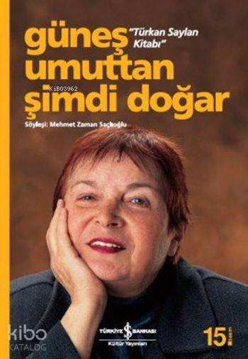  Güneş Umuttan Şimdi Doğar Türkan Saylan Kitabı | Mehmet Zaman Saçlıoğlu | Türkiye İş Bankası Kültür Yayınları | 9789754585780 | 