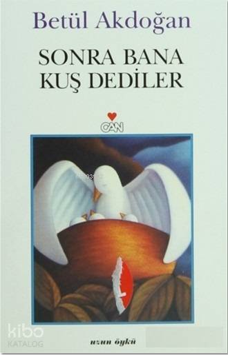  Sonra Bana Kuş Dediler Uzun Öykü | Betül Akdoğan | Faruk Duman | Nurten Sönmezcan | Can Yayınları | 9789750704710 | 