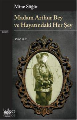  Madam Arthur Bey ve Hayatındaki Her Şey | Madam Arthur Bey ve Hayatındaki Her Şey | Mine Söğüt | Yapı Kredi Yayınları ( YKY ) | 9789750818486 
