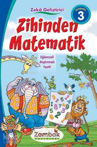 Zeka Geliştirici 3. Sınıf Zihinden Matematik; Eğlenceli - Alıştırmalı - Testli