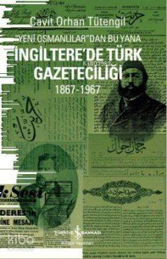  Yeni Osmanlılardan Bu Yana İngilterede Türk Gazeteciliği 1867 1967 | Cavit Orhan Tütengil | Türkiye İş Bankası Kültür Yayınları | 9786053603788 | 