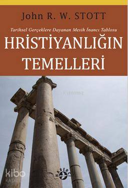  Hristiyanlığın Temelleri Tarihsel Gerçeklere Dayanan Mesih İnancı Tablosu | John RW Stoot | Haberci Basın Yayın | 9786054707058 | 