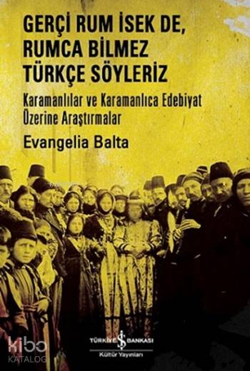  Gerçi Rum İsek De Rumca Türkçe Söyleriz Karamanlılar Ve Karamanlıca Edebiyat Üzerine Araştırmalar | Gerçi Rum İsek De Rumca Türkçe Söyleriz Karamanlılar Ve Karamanlıca Edebiyat Üzerine Araştırmalar | Evangelia Balta | Kolektif | Türkiye İş Bankası Kültür Yayınları | 9786053322948 