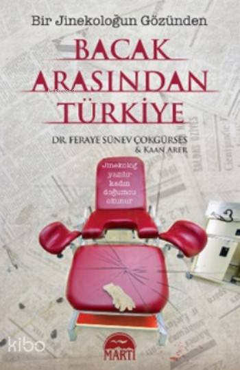  Bacak Arasından Türkiye Bir Jinekoloğun Gözünden | Bacak Arasından Türkiye Bir Jinekoloğun Gözünden | Yasin Öksüz | Feraye Sünev Çokgürses | Kaan Arer | Martı Yayınları | 9786053485810 