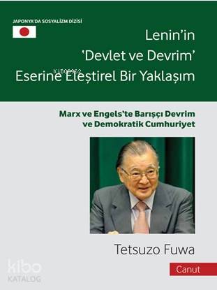  Leninin Devlet ve Devrim Eserine Eleştirel Bir Yaklaşım Marx ve Engelste Barışçı Devrim ve Demokratik Cumhuriyet | Leninin Devlet ve Devrim Eserine Eleştirel Bir Yaklaşım Marx ve Engelste Barışçı Devrim ve Demokratik Cumhuriyet | Deniz Kızılçeç | Tetsuzo Fuwa | Canut Yayınevi | 9786059914147 