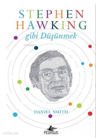  Stephen Hawking Gibi Düşünmek | Daniel Smith | Sevinç Seyla Tezcan | Rumeysa Nur Ercan | Pegasus Yayıncılık | 9786052991169 | 
