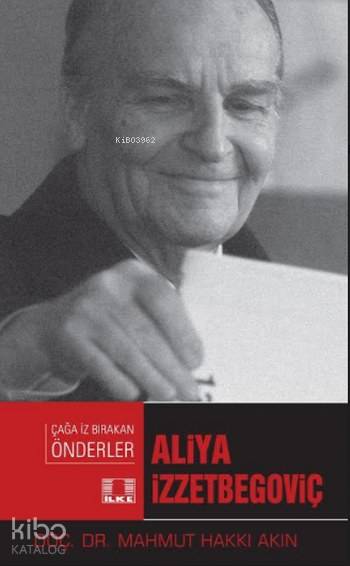  Aliya İzzetbegoviç Çağa İz Bırakan Önderler | Aliya İzzetbegoviç Çağa İz Bırakan Önderler | Mahmut Hakkı Akın | İlke Yayıncılık | 9786055961626 