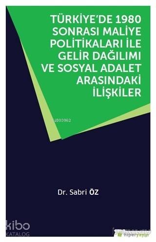  Türkiyede 1980 Sonrası Maliye Politikaları ile Gelir Dağılımı ve Sosyal Adalet Arasındaki İlişkiler | Sabri Öz | Hiperlink Yayınları | 9786052811535 | 