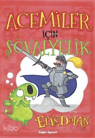  Acemiler İçin Şövalyelik | Acemiler İçin Şövalyelik | İpek Şoran | Elys Dolan | Doğan Egmont Yayıncılık | 9786050955149 