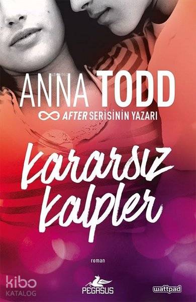  Kararsız Kalpler | Belgin Selen Haktanır | İlker Sönmez | Ezgi Gültekin | Anna Todd | Pegasus Yayıncılık | 9786052996584 | 