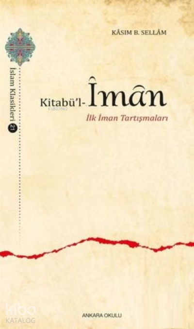  Kitabül İman | Kitabül İman | Ebu Ubeyd Kasım b Sellam | Ankara Okulu Yayınları | 9786057596390 