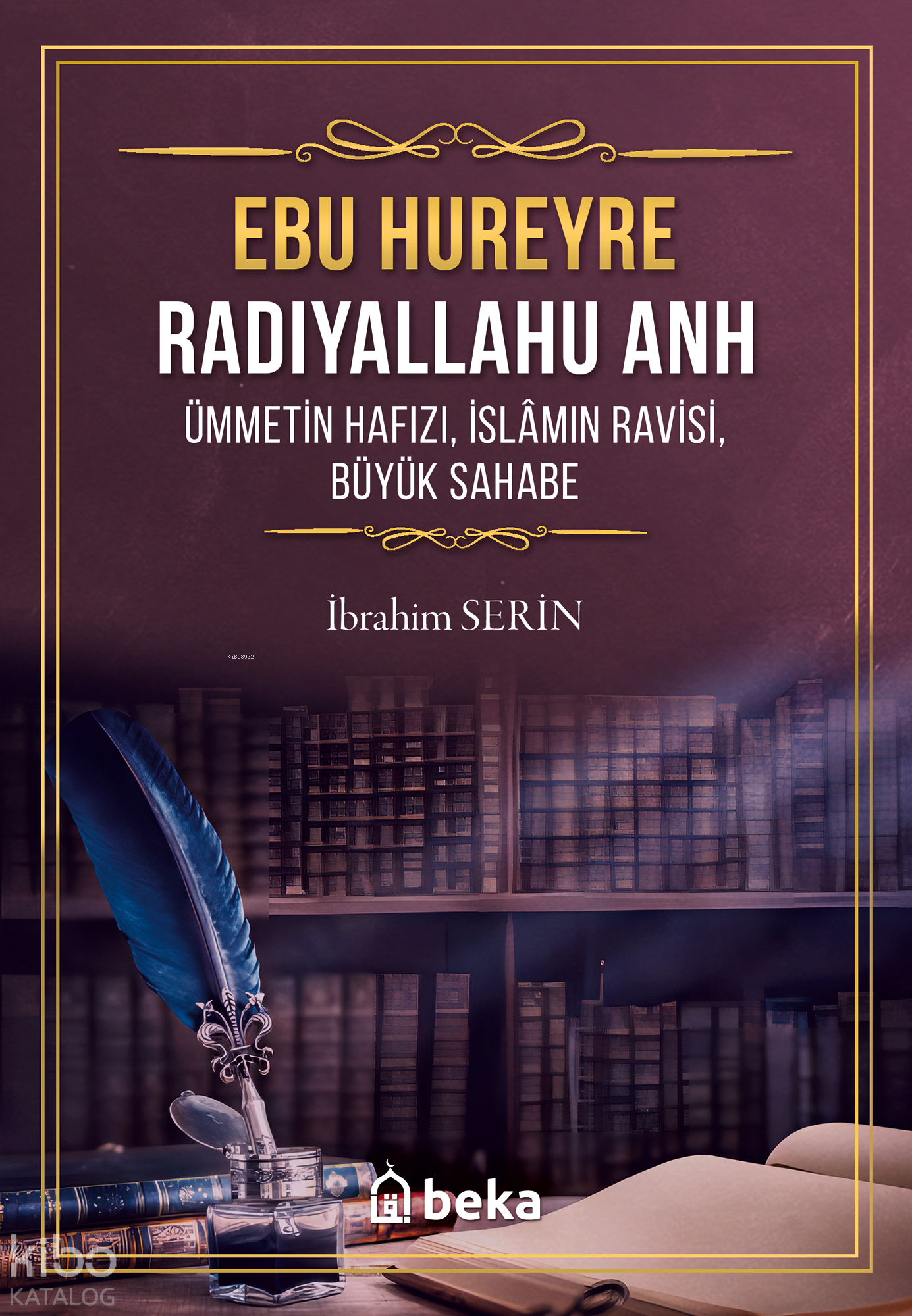  Ebu Hureyre Radıyallahu Anh Ümmetin Hafızı İslamın Ravisi Büyük Sahabe | Ebu Hureyre Radıyallahu Anh Ümmetin Hafızı İslamın Ravisi Büyük Sahabe | İbrahim Serin | Beka Yayınları | 9786256400528 