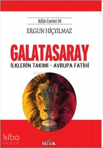  Galatasaray İlklerin Takımı Avrupa Fatihi (Bütün Eserleri 4) | Ergun Hiçyılmaz | Ulak Yayınları | 9786059588072 | 