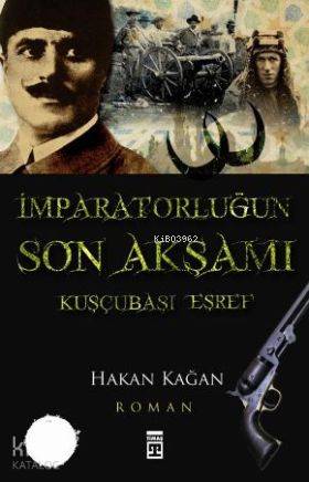  İmparatorluğun Son Akşamı Kuşçubaşı Eşref | Hakan Kağan | Timaş Yayınları | 9789752637627 