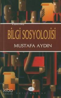  Bilgi Sosyolojisi | Mustafa Aydın | Açılım Kitap | 9789753522120 | 