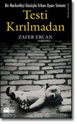  Testi Kırılmadan Bir Narkotikçi Gözüyle Erken Uyarı Sistemi | Testi Kırılmadan Bir Narkotikçi Gözüyle Erken Uyarı Sistemi | Zafer Ercan | Doğan Kitap | 9789759916282 