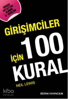  Girişimciler İçin 100 Kural | Neil Lewis | Sinan Gürtunca | Merve Okçuoğlu | Sistem Yayıncılık | 9789753226189 | 