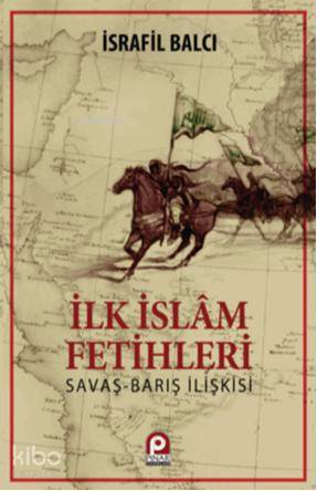  İlk İslam Fetihleri Savaş Barış İlişkisi | İlk İslam Fetihleri Savaş Barış İlişkisi | İsrafil Balcı | Tekin Öztürk | Pınar Yayınları | 9789753523134 