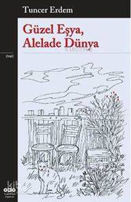 Güzel Eşya Alelade Dünya | Güzel Eşya Alelade Dünya | Tuncer Erdem | Yapı Kredi Yayınları ( YKY ) | 9789750824876 