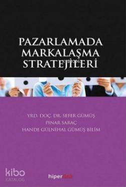  Pazarlamada Markalaşma Stratejileri | Sefer Gümüş | Pınar Saraç | Pınar SaraçSefer Gümüş | Yusuf Günabş | Yunus Karaaslan | Hiperlink Yayınları | 9789944157742 | 