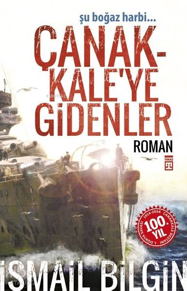  Çanakkaleye Gidenler Şu Boğaz Harbi | İsmail Bilgin | Timaş Yayınları | 9786050817836 