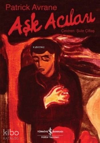  Aşk Acıları | Aşk Acıları | Şule Çiltaş | Patrick Avrane | Türkiye İş Bankası Kültür Yayınları | 9786053322511 