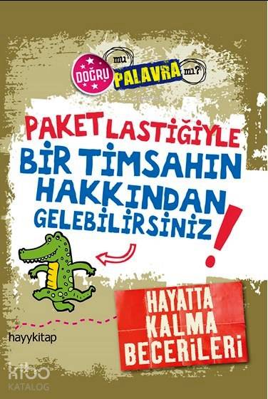  Paket Lastiğiyle Bir Timsahın Hakkından Gelebilirsiniz Hayatta Kalma Becerileri | Sumru Ağıryürüyen | Kay Barnham | Hayy Kitap | 9786055181895 | 