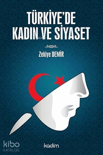  Türkiyede Kadın ve Siyaset | Zekiye Demir | Sadullah Hatam | Serhat Buhari Baytekin | Sadullah Hatam | Yeter Baysal | Kadim Yayınları | 9789759000592 | 