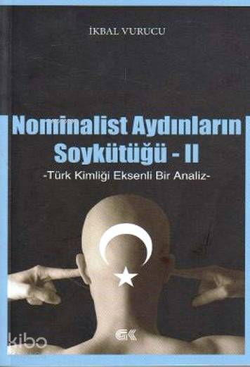  Nominalist Aydınların Soykütüğü 2 Türk Kimliği Eksenli Bir Analiz | Nominalist Aydınların Soykütüğü 2 Türk Kimliği Eksenli Bir Analiz | İkbal Vurucu | Gençlik Kitabevi | 9786055583385 