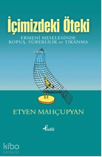  İçimizdeki Öteki Ermeni Meselesinde Kopuş  Süreklilik ve Tıkanma | Etyen Mahçupyan | Elif Temel | Münir Üstün | Profil Yayıncılık | 9789759967642 | 