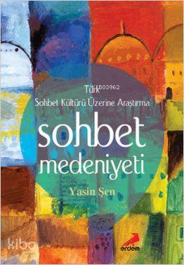  Sohbet Medeniyeti Türk Sohbet Kültürü Üzerine Araştırma | Yasin Şen | Erdem Yayınları | 9786053496113 | 