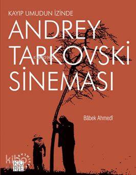  Andrey Tarkovski Sineması Kayıp Umudun İzinde | Babek Ahmedi | Faysal SoysalVeysel Başçı | Erol Polat | Küre Yayınları | 9786059125260 | 