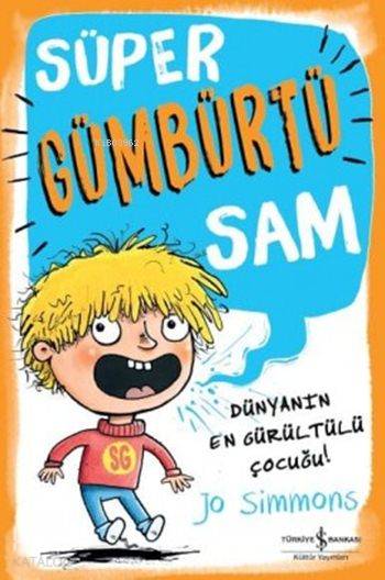  Süper Gümbürtü Sam Dünyanın En Gürültülü Çocuğu | Süper Gümbürtü Sam Dünyanın En Gürültülü Çocuğu | Cenk Pamay | Jo Simmons | Türkiye İş Bankası Kültür Yayınları | 9786053327387 