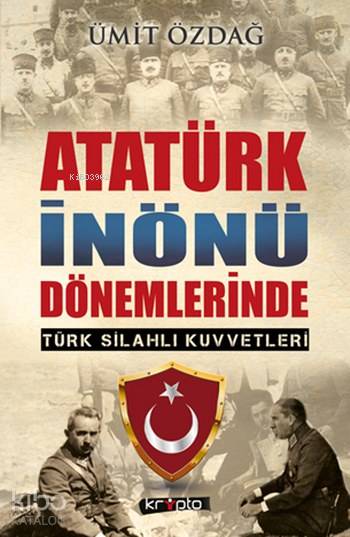  Atatürk İnönü Dönemlerinde Türk Silahlı Kuvvetleri | Ümit Özdağ | Kripto Yayınları | 9786054991532 | 